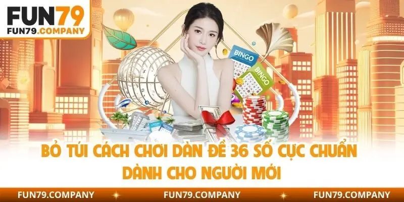 Bỏ túi cách chơi dàn đề 36 số cực chuẩn dành cho người mới