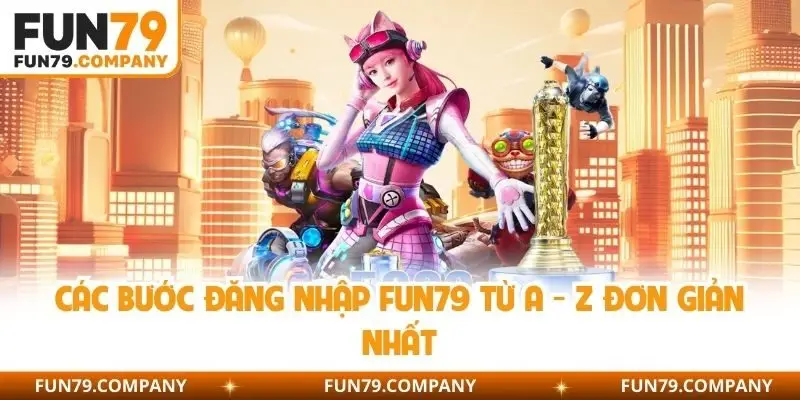 Các bước đăng nhập fun79 từ A - Z đơn giản nhất