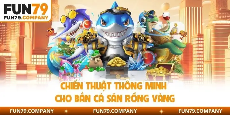 Chiến thuật thông minh cho bắn cá săn rồng vàng