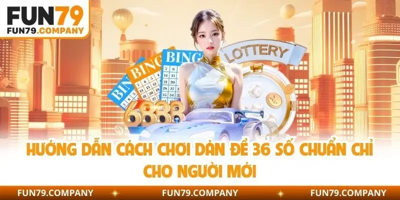 cách chơi dàn đề 36 số