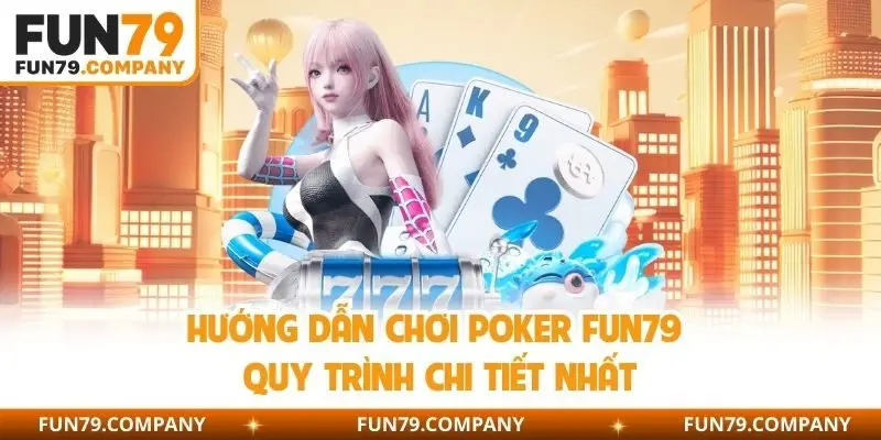 Hướng dẫn chơi Poker Fun79 quy trình chi tiết nhất