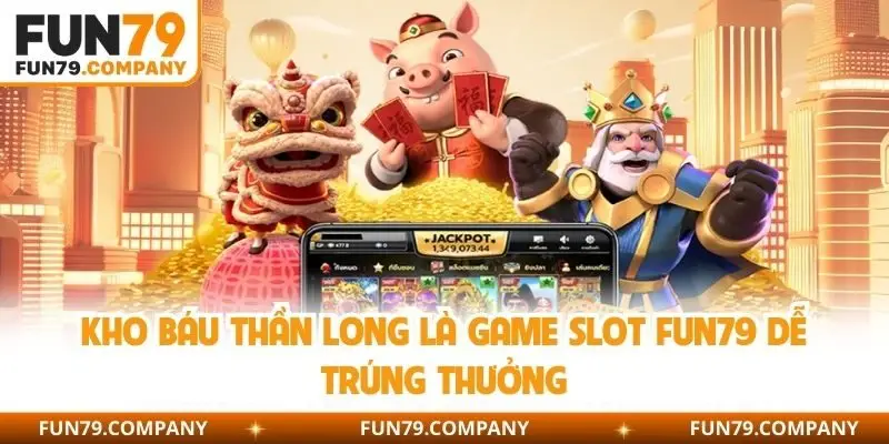 Kho báu Thần Long là game slot Fun79 dễ trúng thưởng