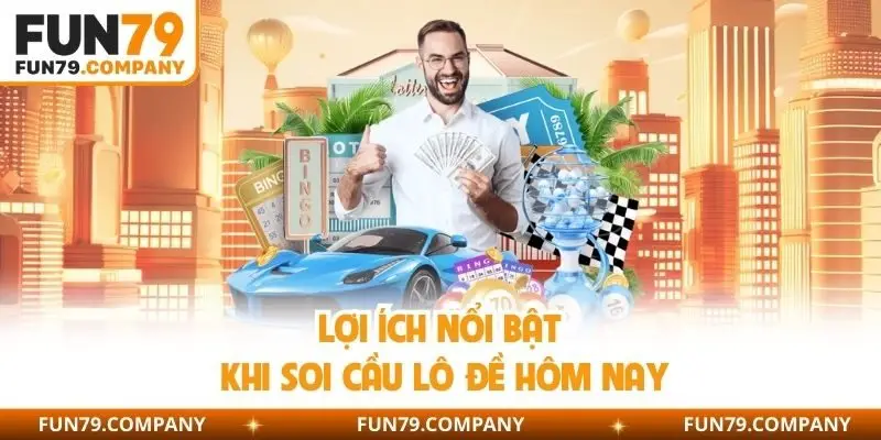 Lợi ích nổi bật khi soi cầu lô đề hôm nay