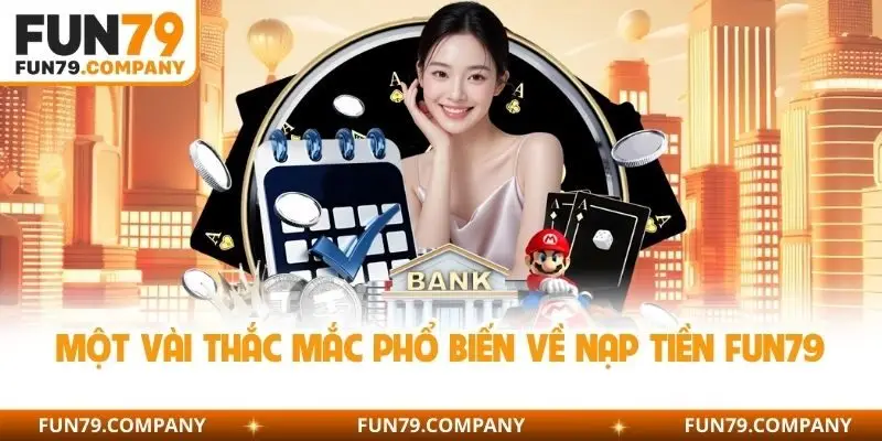 Một vài thắc mắc phổ biến về nạp tiền Fun79