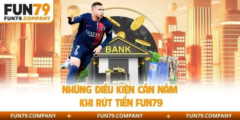 Những điều kiện cần nắm khi rút tiền Fun79