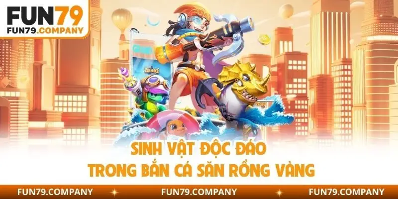 Sinh vật độc đáo trong bắn cá săn rồng vàng