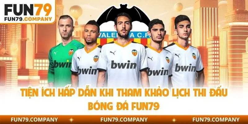 Tiện ích hấp dẫn khi tham khảo lịch thi đấu bóng đá Fun79