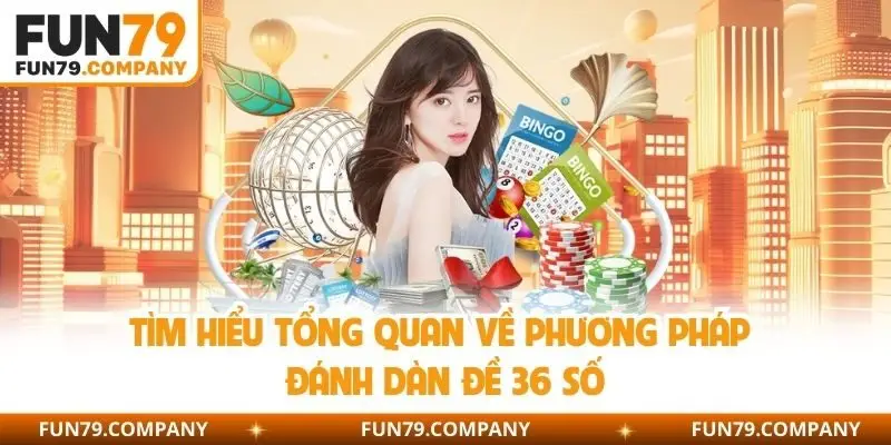 Tìm hiểu tổng quan về phương pháp đánh dàn đề 36 số