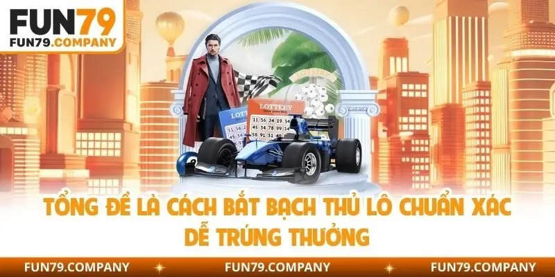 Tổng đề là cách bắt bạch thủ lô chuẩn xác dễ trúng thưởng