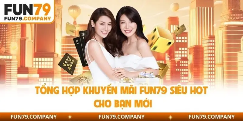 Tổng hợp khuyến mãi Fun79 siêu hot cho bạn mới