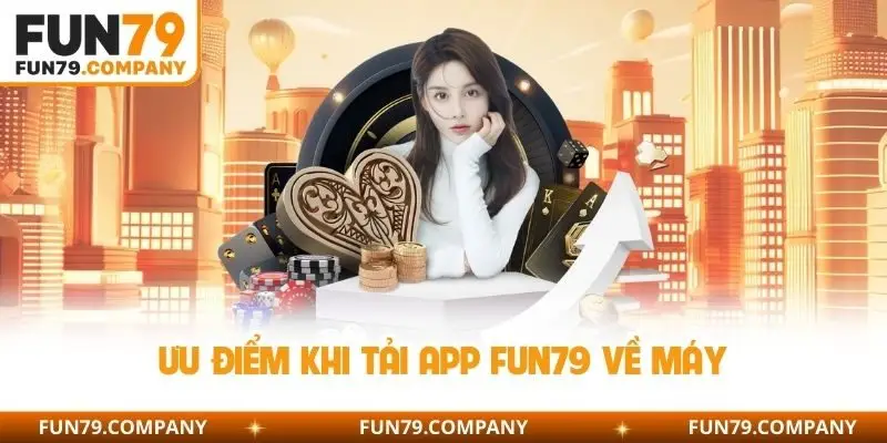 Ưu điểm khi tải app Fun79 về máy